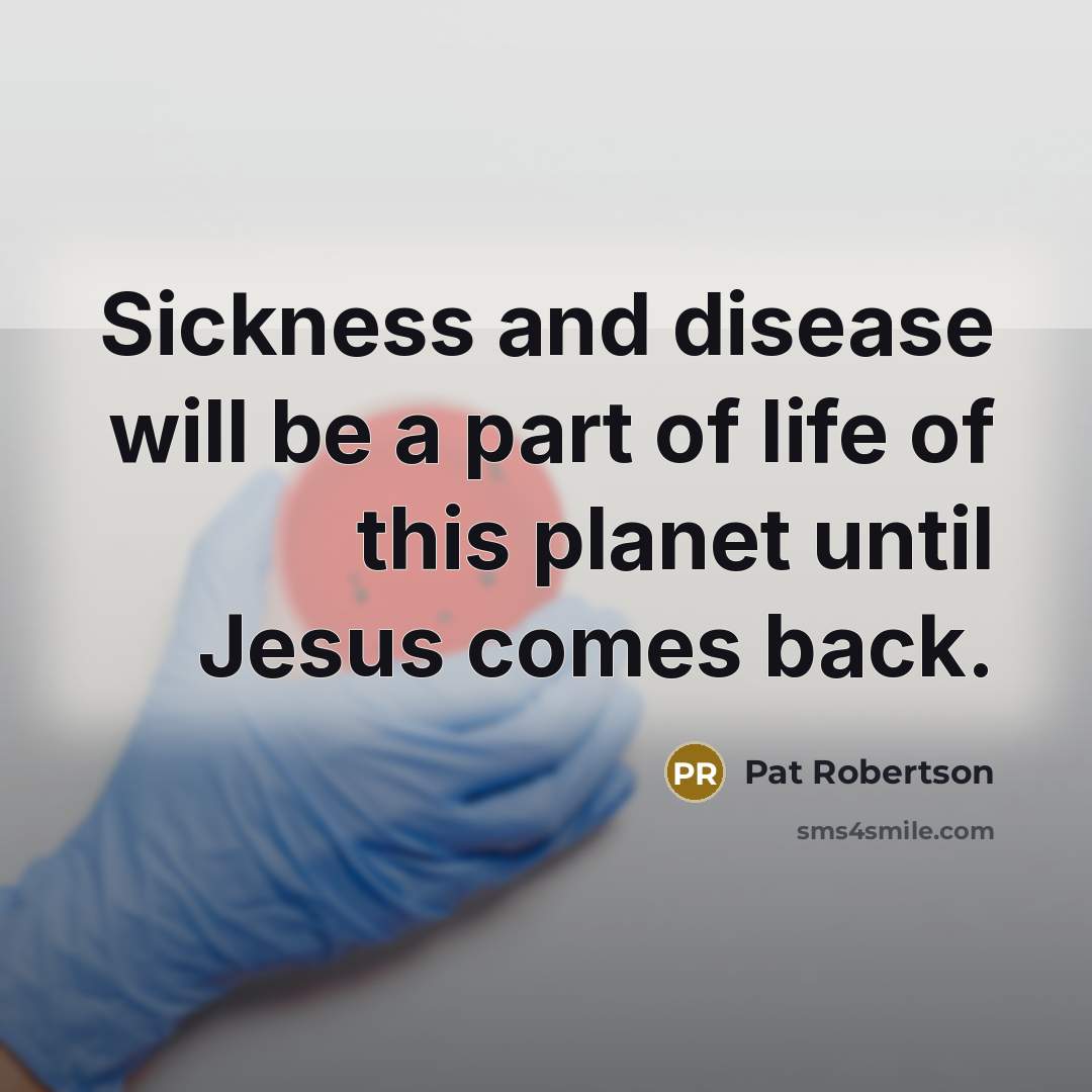 “Sickness and disease will be a part of life of…” quote by Pat Robertson