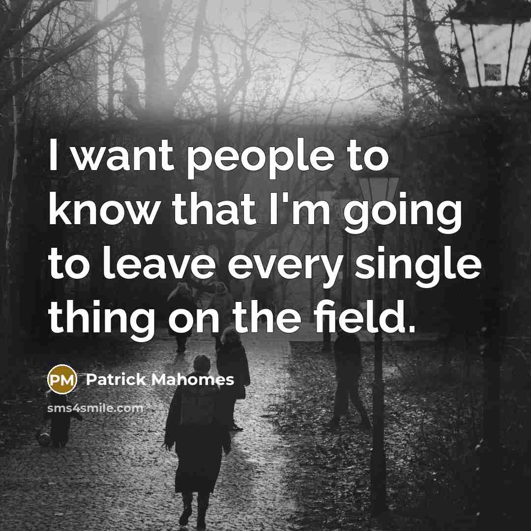“I want people to know that I'm going to leave…” quote by Patrick Mahomes
