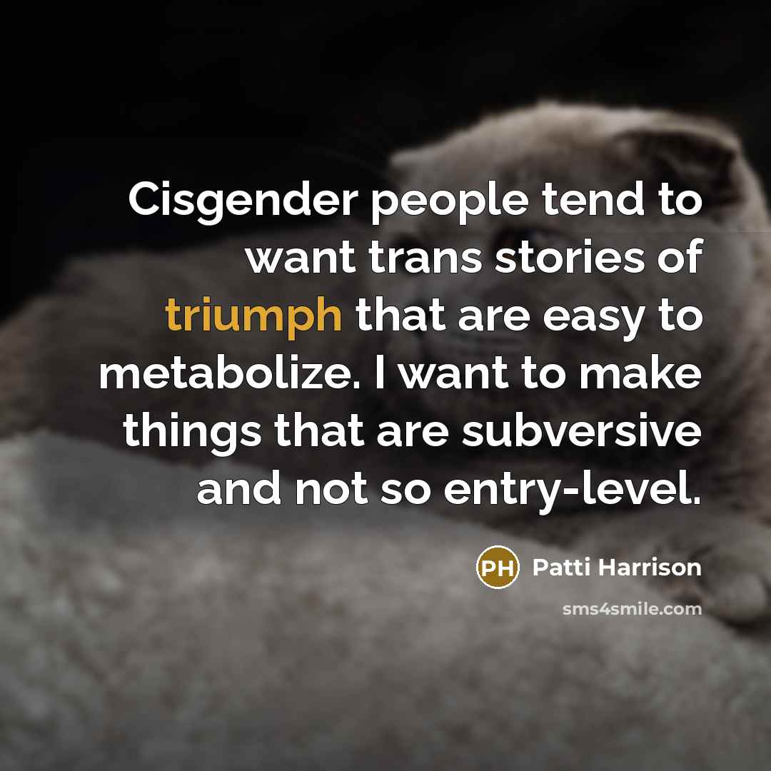 “Cisgender people tend to want trans stories of triumph that…” quote by Patti Harrison