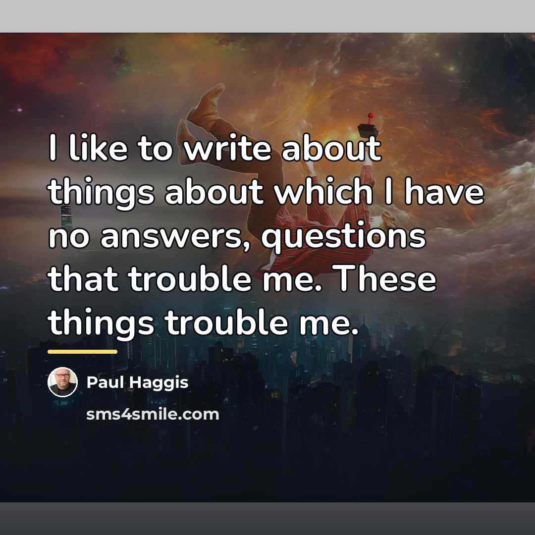 “I like to write about things about which I have…” quote by Paul Haggis