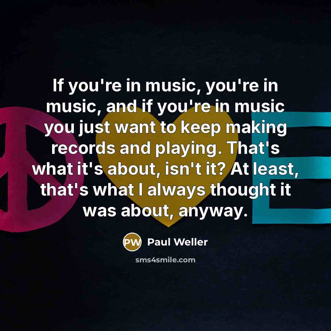 “If you're in music, you're in music, and if you're…” quote by Paul Weller