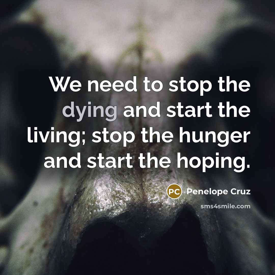 “We need to stop the dying and start the living;…” quote by Penelope Cruz
