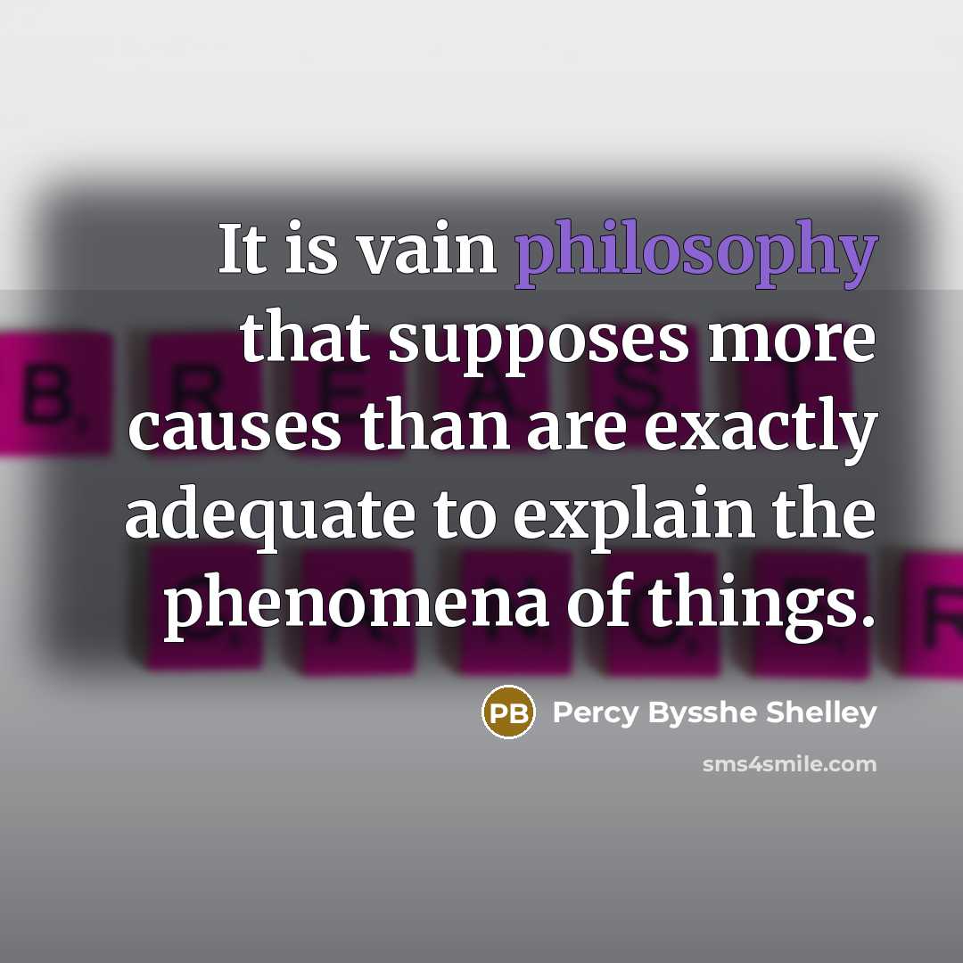 “It is vain philosophy that supposes more causes than are…” quote by Percy Bysshe Shelley