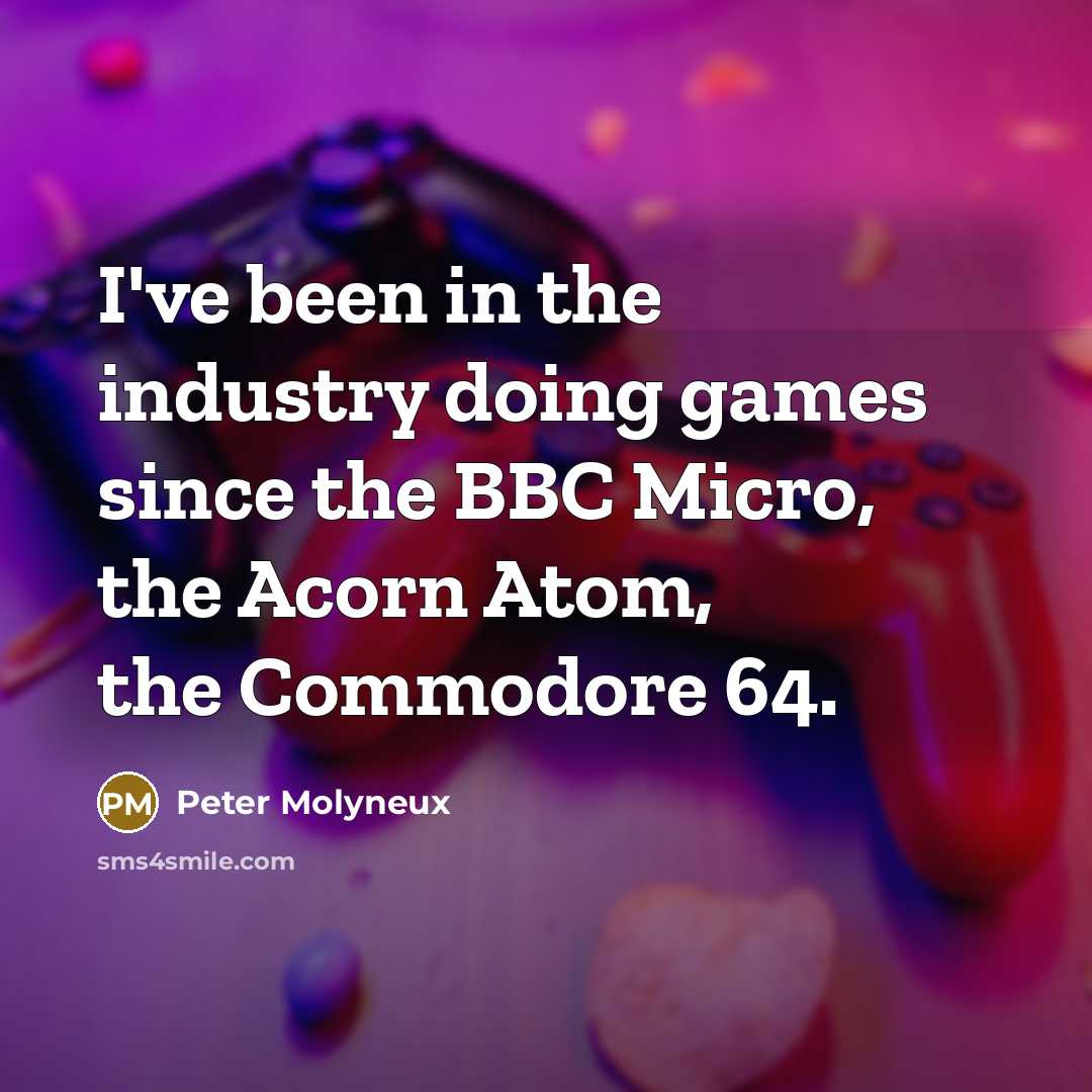 “I've been in the industry doing games since the BBC…” quote by Peter Molyneux