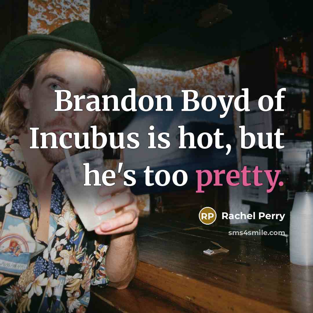 “Brandon Boyd of Incubus is hot, but he's too pretty.…” quote by Rachel Perry