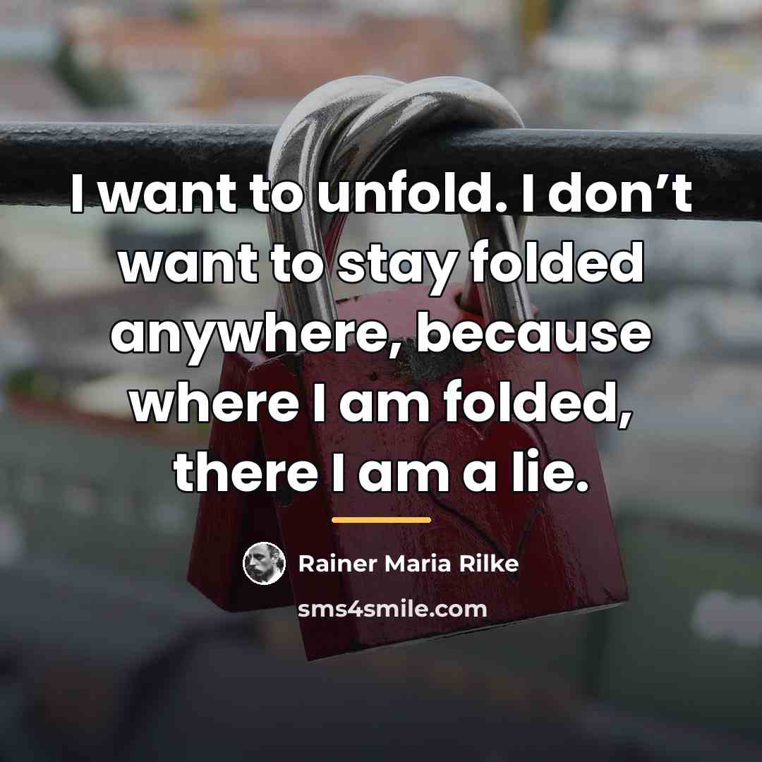 “I want to unfold. I don’t want to stay folded…” quote by Rainer Maria Rilke