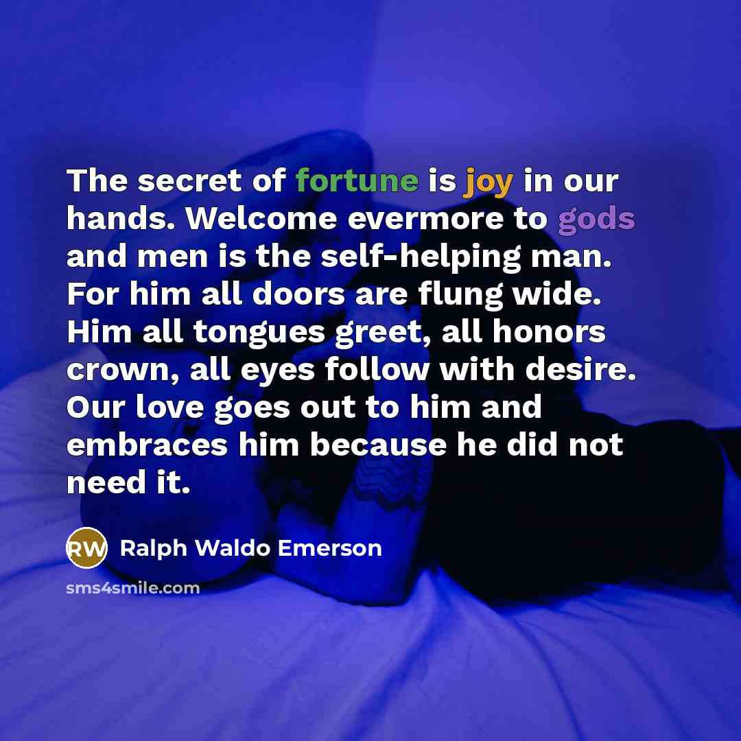 “The secret of fortune is joy in our hands. Welcome…” quote by Ralph Waldo Emerson
