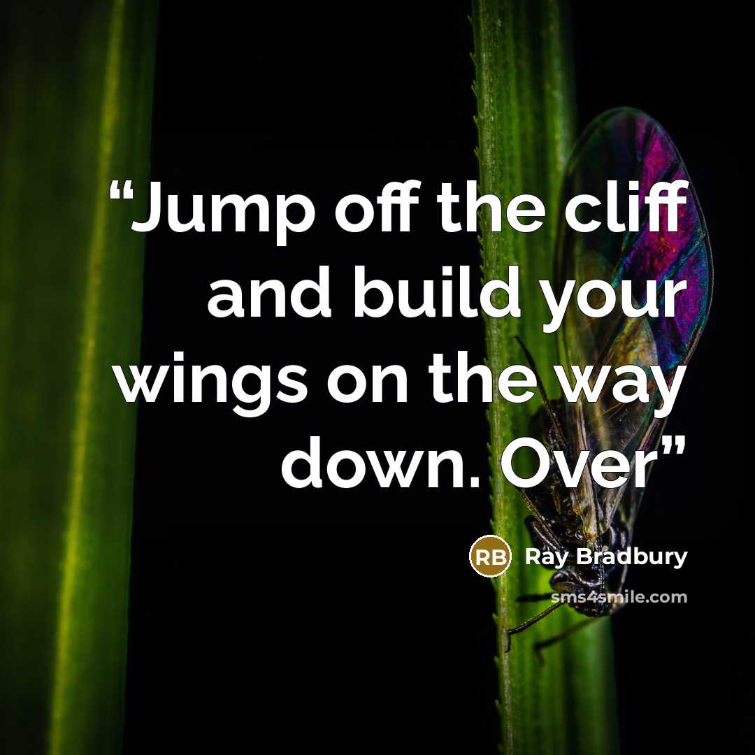 “Jump off the cliff and build your wings on the way down. Over” quote by Ray Bradbury