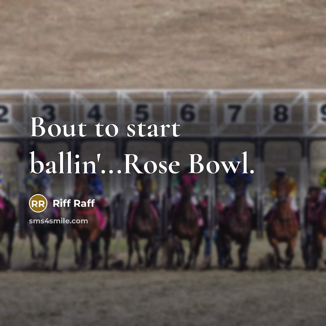 “Bout to start ballin'...Rose Bowl.” quote by Riff Raff