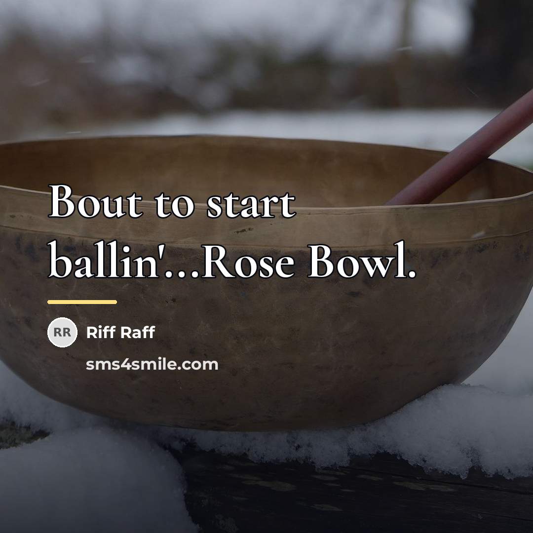 “Bout to start ballin'...Rose Bowl.…” quote by Riff Raff