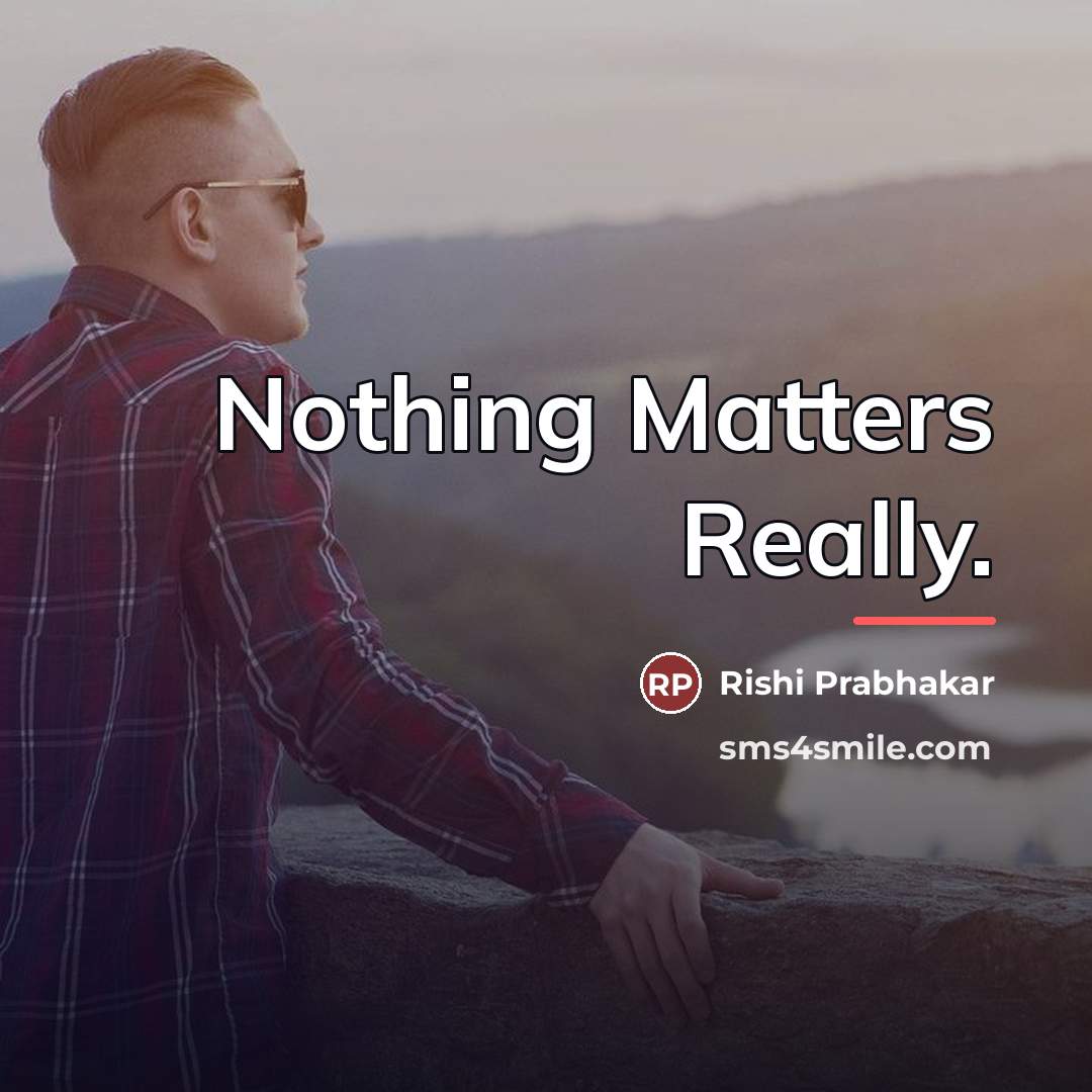 “Nothing Matters Really.…” quote by Rishi Prabhakar