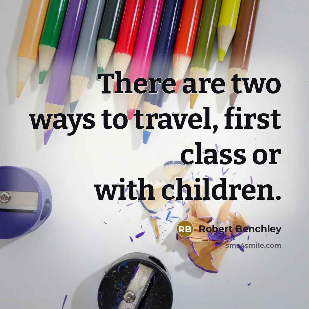 “There are two ways to travel, first class or with…” quote by Robert Benchley