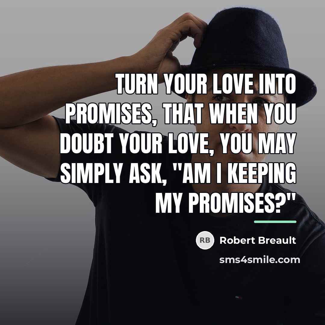 “Turn your love into promises, that when you doubt your…” quote by Robert Breault