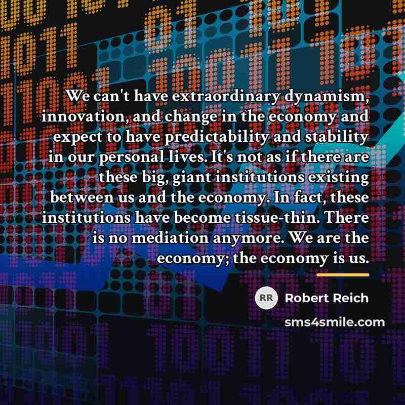“We can't have extraordinary dynamism, innovation, and change in the…” quote by Robert Reich