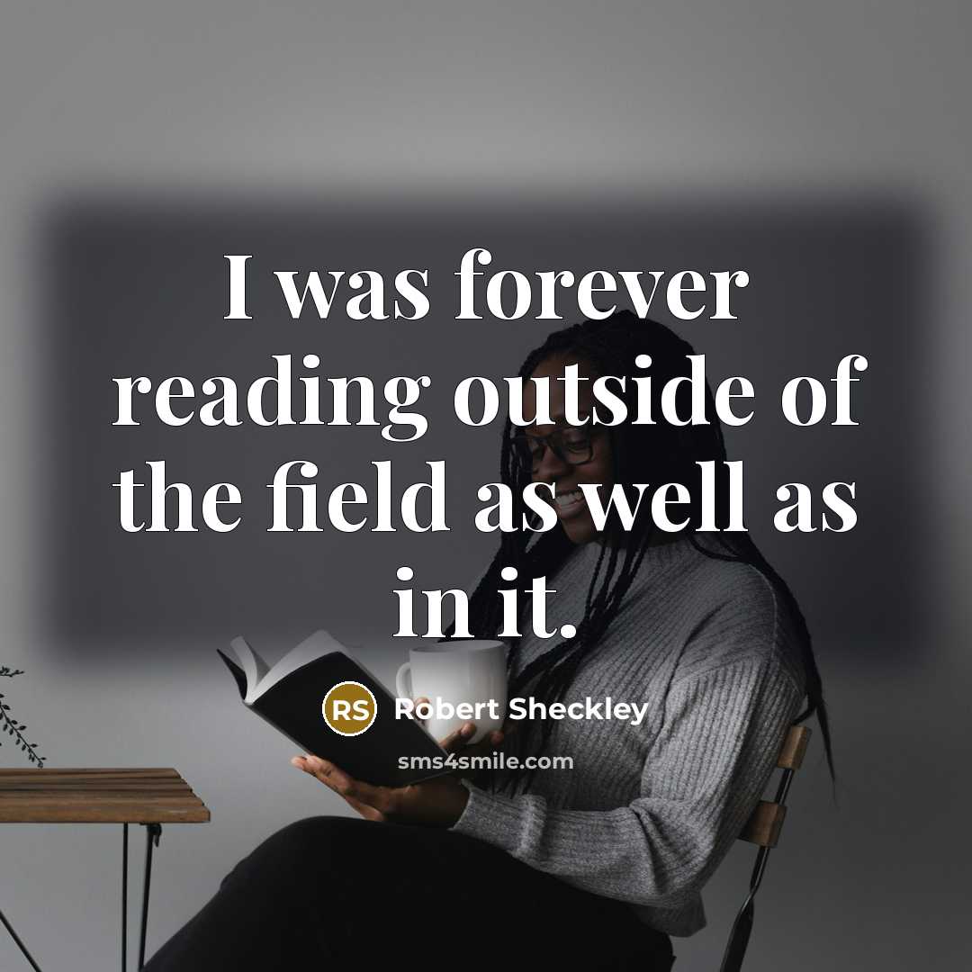 “I was forever reading outside of the field as well…” quote by Robert Sheckley