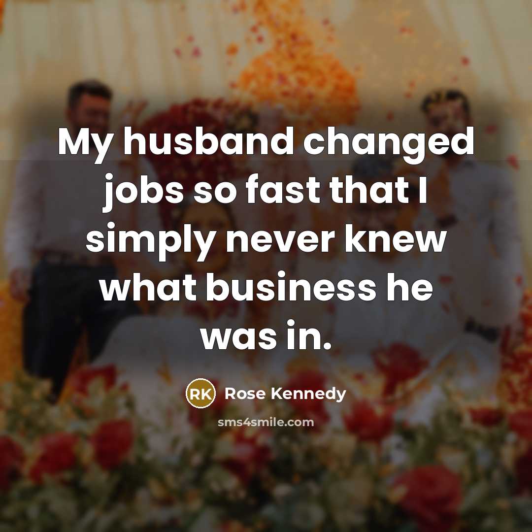 “My husband changed jobs so fast that I simply never…” quote by Rose Kennedy