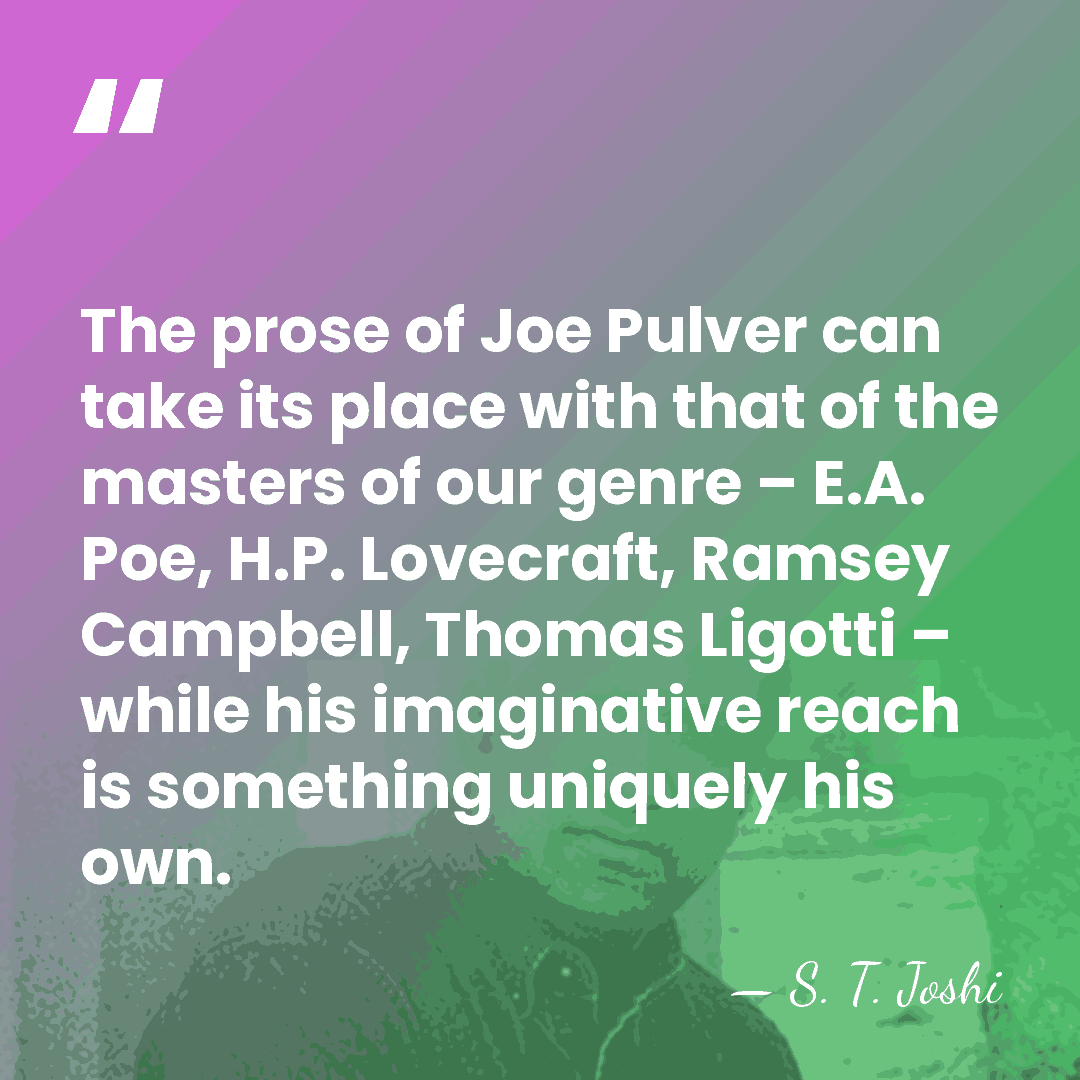 The prose of Joe Pulver can take its place with that of&hellip; - S. T. Joshi