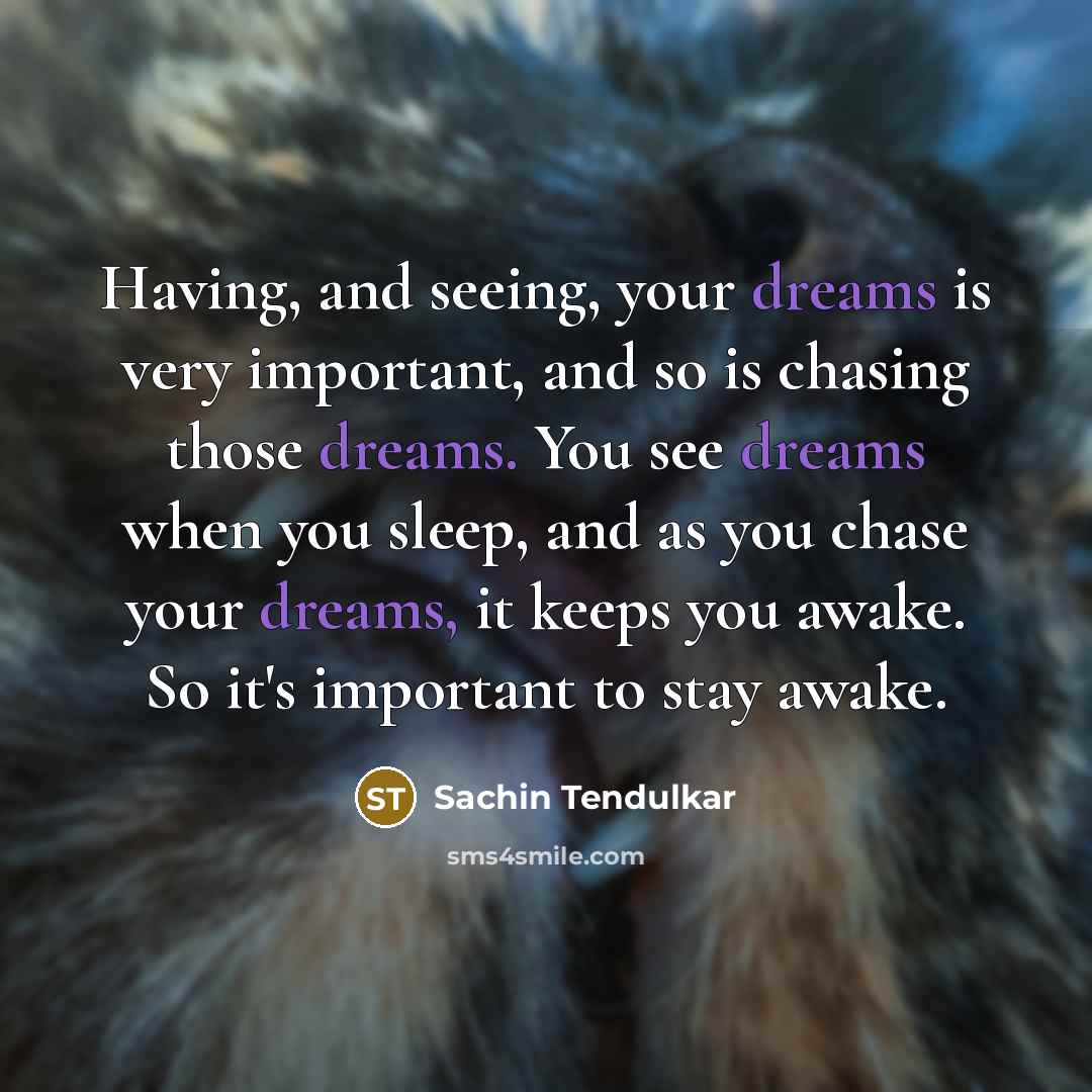 “Having, and seeing, your dreams is very important, and so…” quote by Sachin Tendulkar