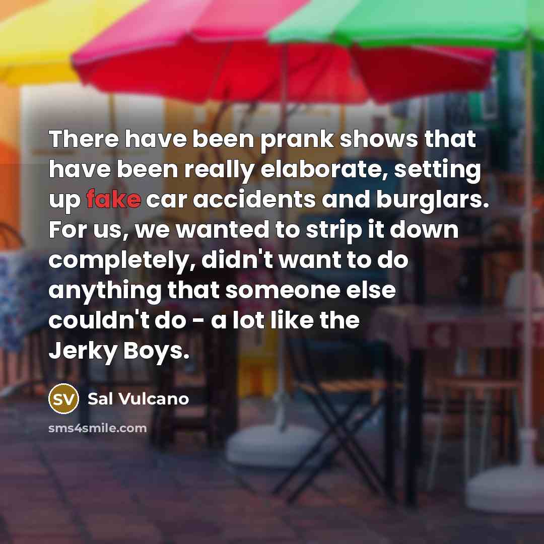 “There have been prank shows that have been really elaborate,…” quote by Sal Vulcano