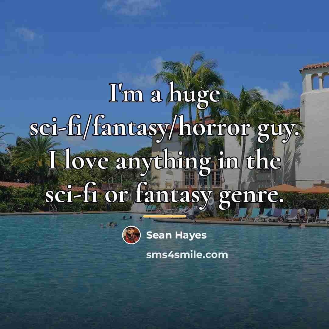 “I'm a huge sci-fi/fantasy/horror guy. I love anything in the…” quote by Sean Hayes