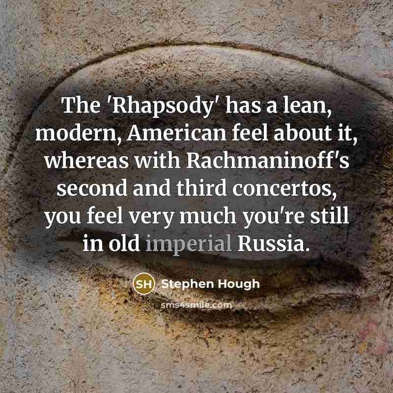 “The 'Rhapsody' has a lean, modern, American feel about it,…” quote by Stephen Hough