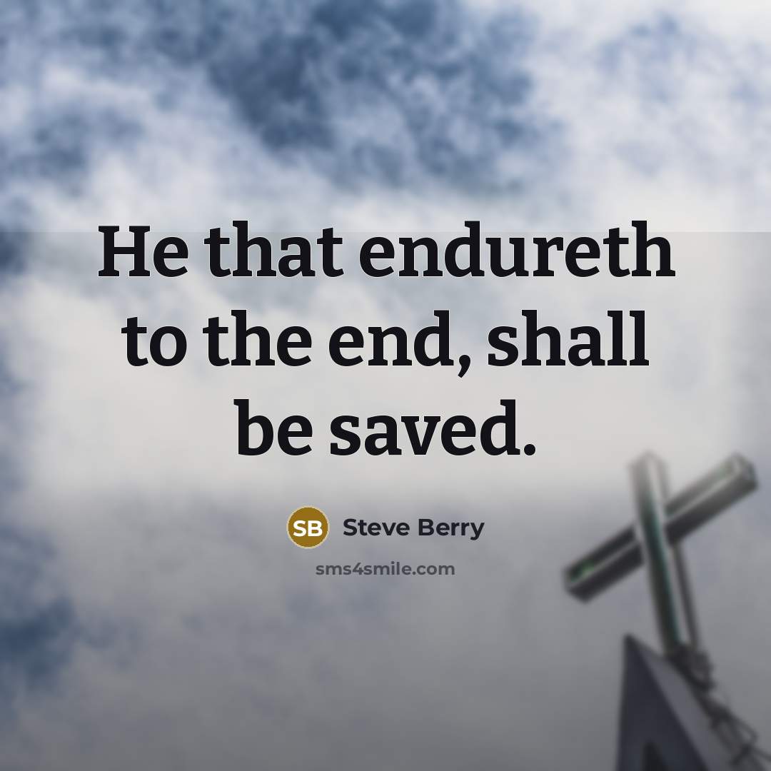 “He that endureth to the end, shall be saved.…” quote by Steve Berry