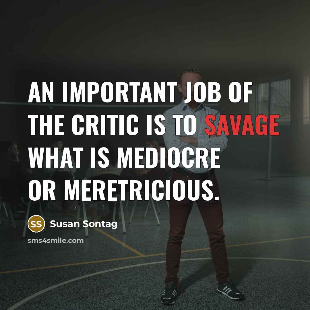 “An important job of the critic is to savage what…” quote by Susan Sontag