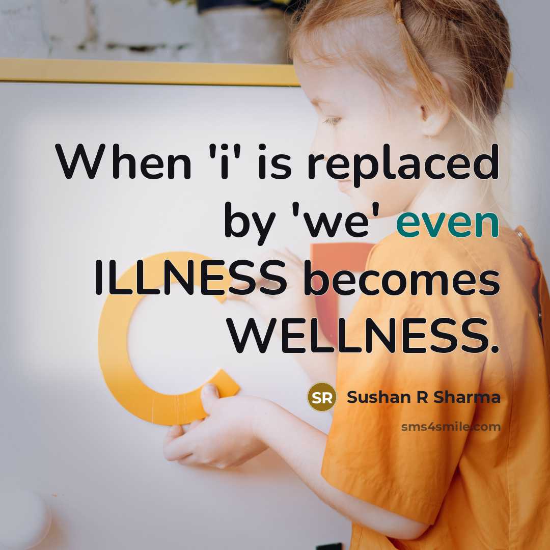 “When 'i' is replaced by 'we' even ILLNESS becomes WELLNESS.…” quote by Sushan R Sharma