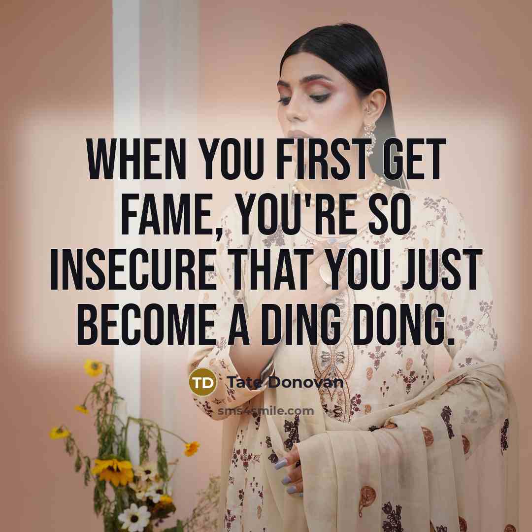 “When you first get fame, you're so insecure that you…” quote by Tate Donovan