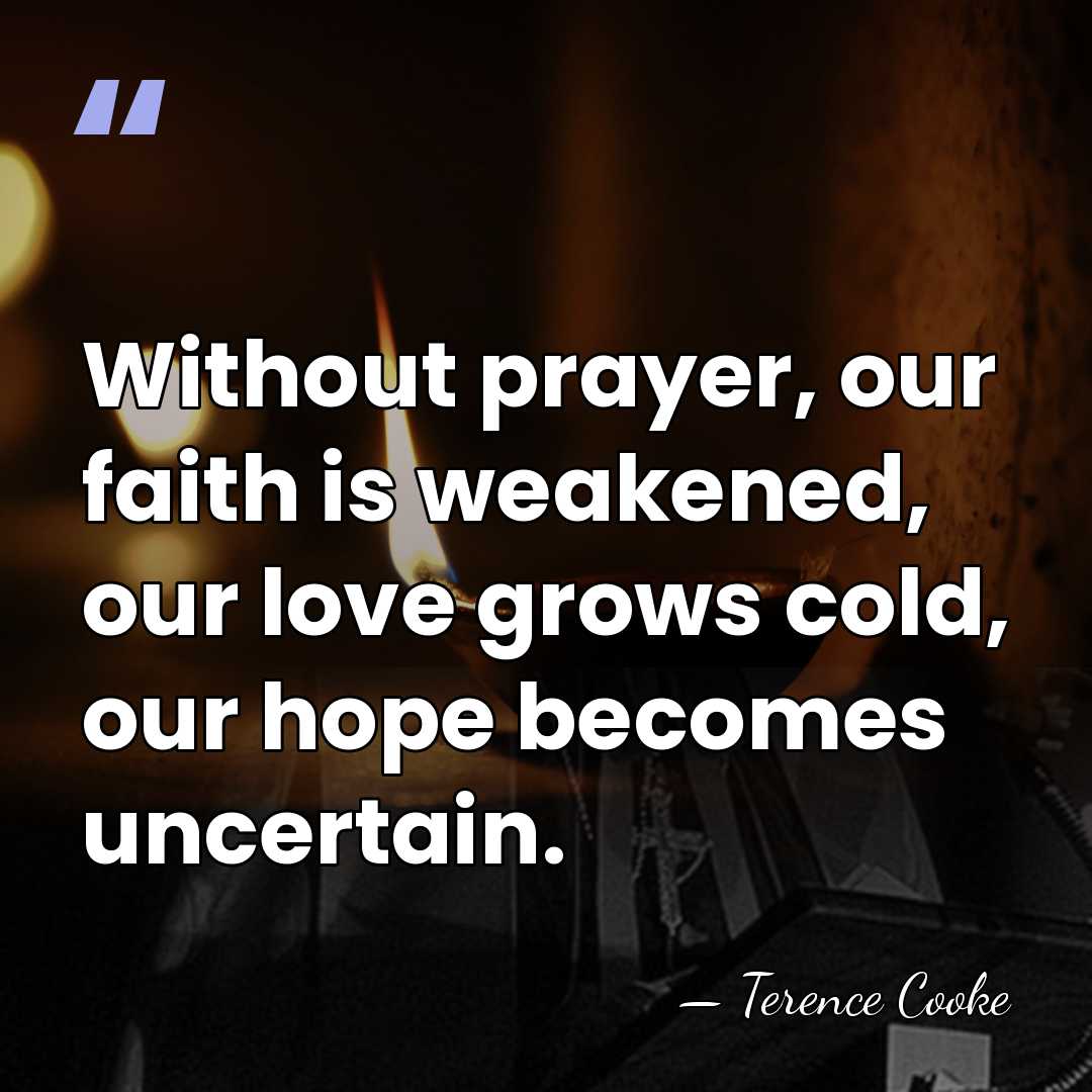 Without prayer, our faith is weakened, our love grows cold, our hope&hellip; - Terence Cooke