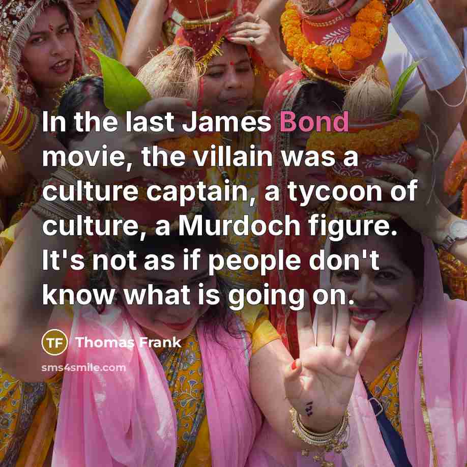 “In the last James Bond movie, the villain was a…” quote by Thomas Frank