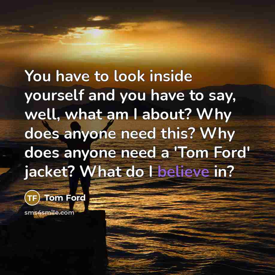 “You have to look inside yourself and you have to…” quote by Tom Ford