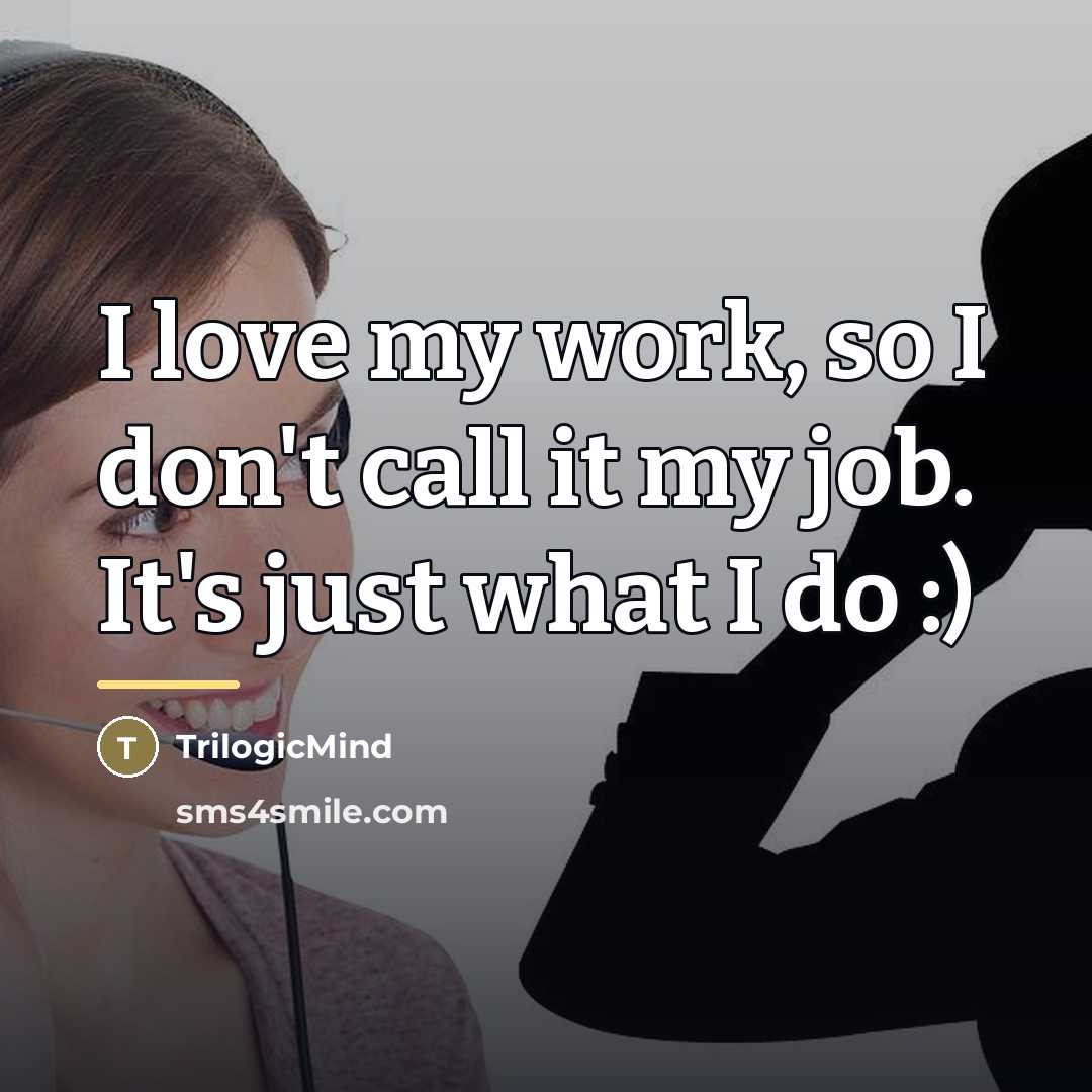 “I love my work, so I don't call it my…” quote by TrilogicMind