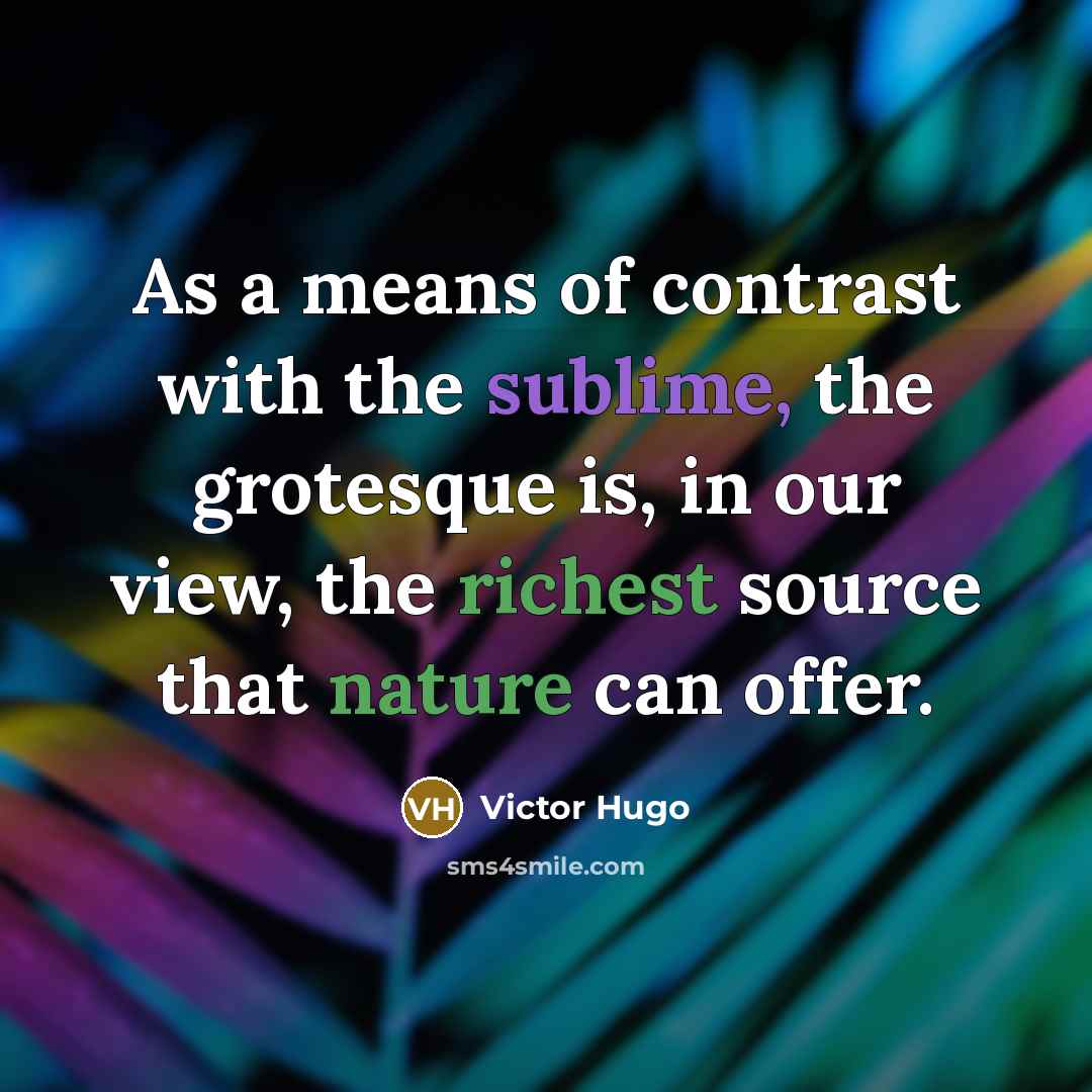 “As a means of contrast with the sublime, the grotesque…” quote by Victor Hugo
