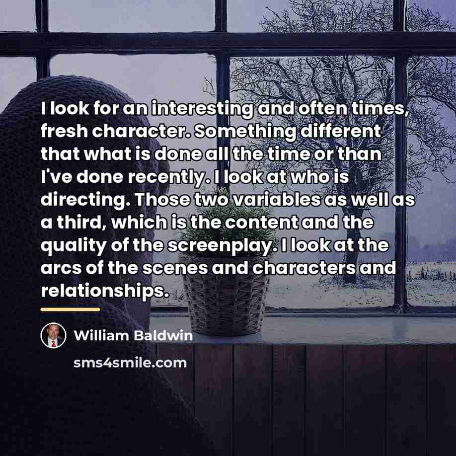 “I look for an interesting and often times, fresh character.…” quote by William Baldwin