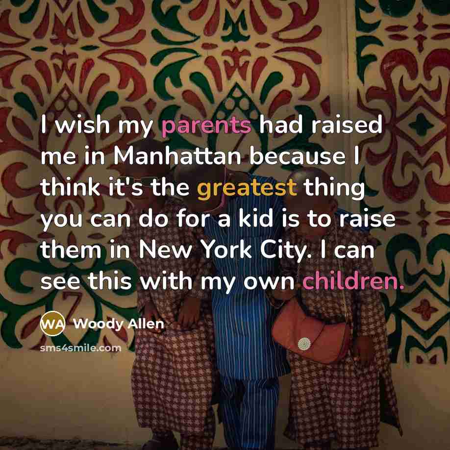 “I wish my parents had raised me in Manhattan because…” quote by Woody Allen
