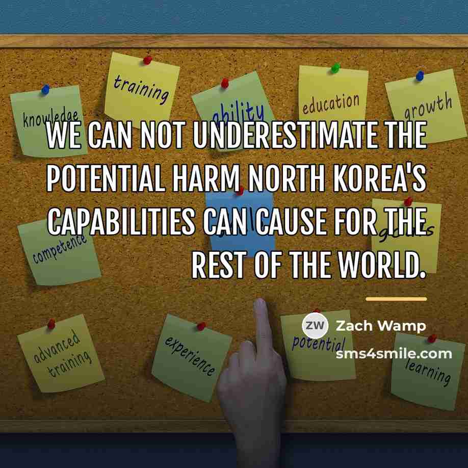 “We can not underestimate the potential harm North Korea's capabilities…” quote by Zach Wamp