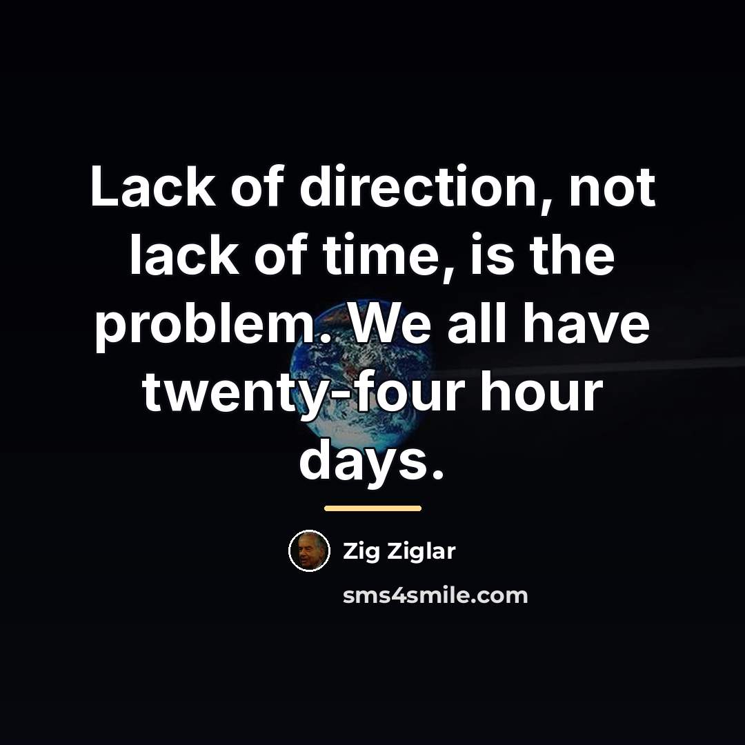 “Lack of direction, not lack of time, is the problem.…” quote by Zig Ziglar