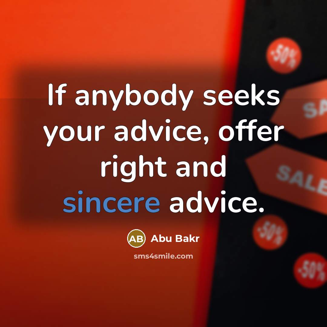 “If anybody seeks your advice, offer right and sincere advice.…” quote by Abu Bakr