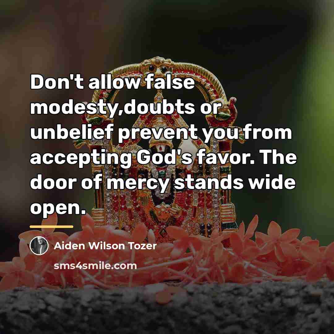 “Don't allow false modesty,doubts or unbelief prevent you from accepting…” quote by Aiden Wilson Tozer