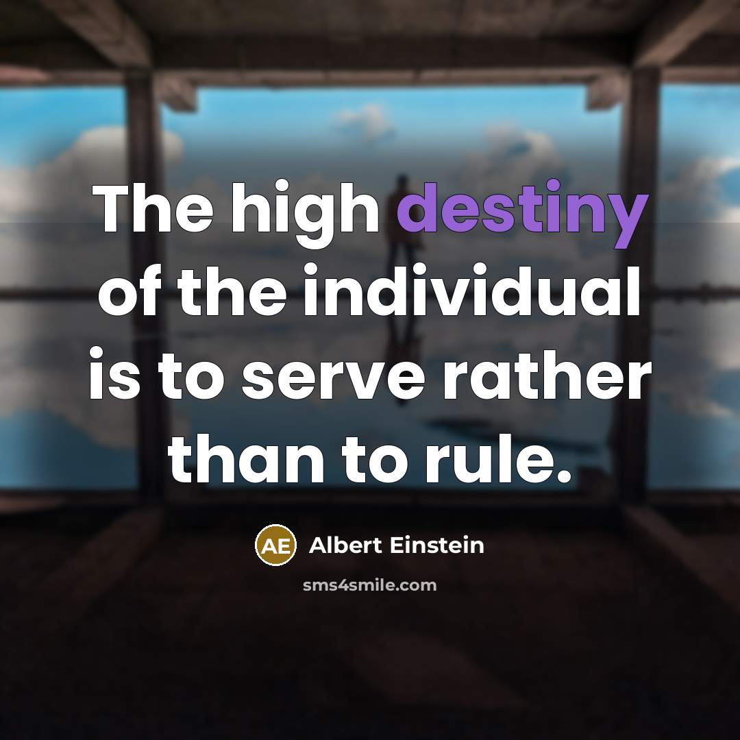 “The high destiny of the individual is to serve rather…” quote by Albert Einstein