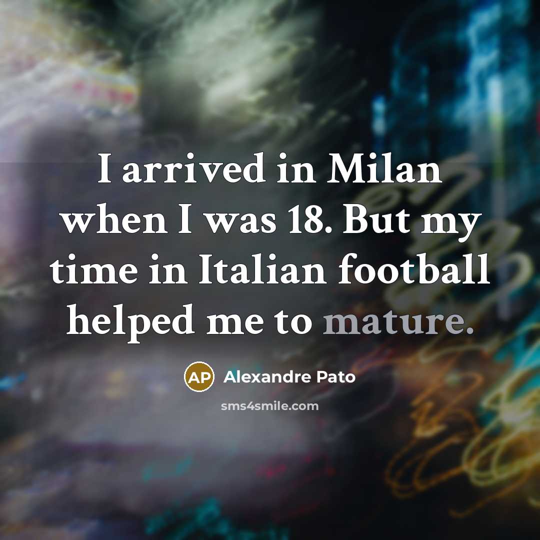“I arrived in Milan when I was 18. But my…” quote by Alexandre Pato