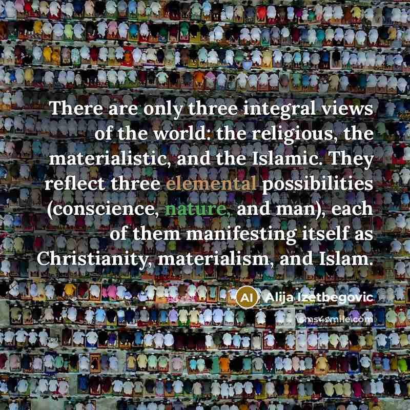 “There are only three integral views of the world: the…” quote by Alija Izetbegovic