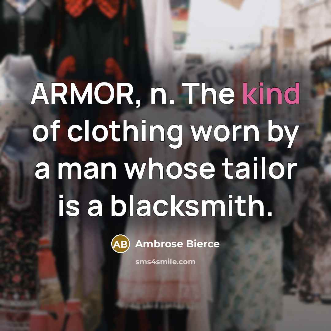 “ARMOR, n. The kind of clothing worn by a man…” quote by Ambrose Bierce