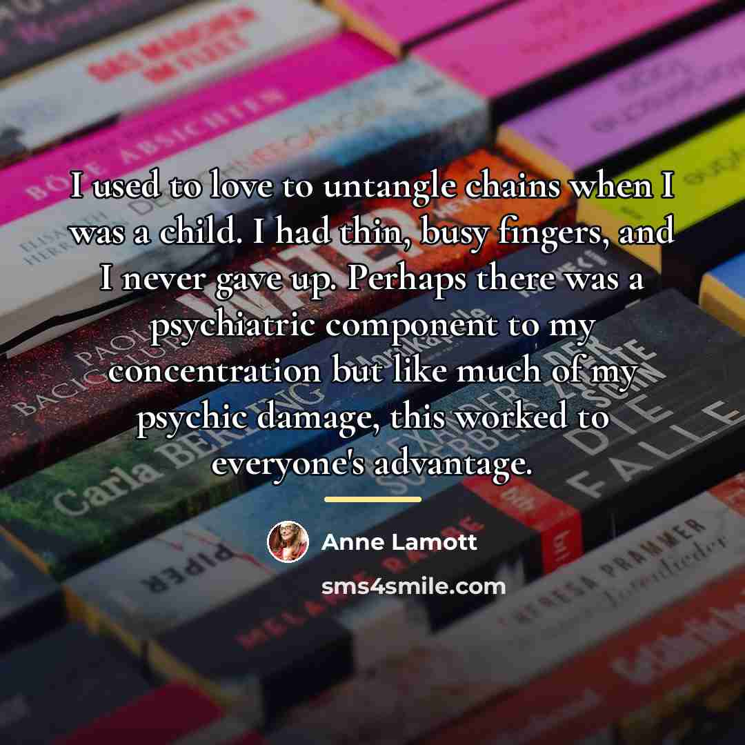 “I used to love to untangle chains when I was…” quote by Anne Lamott