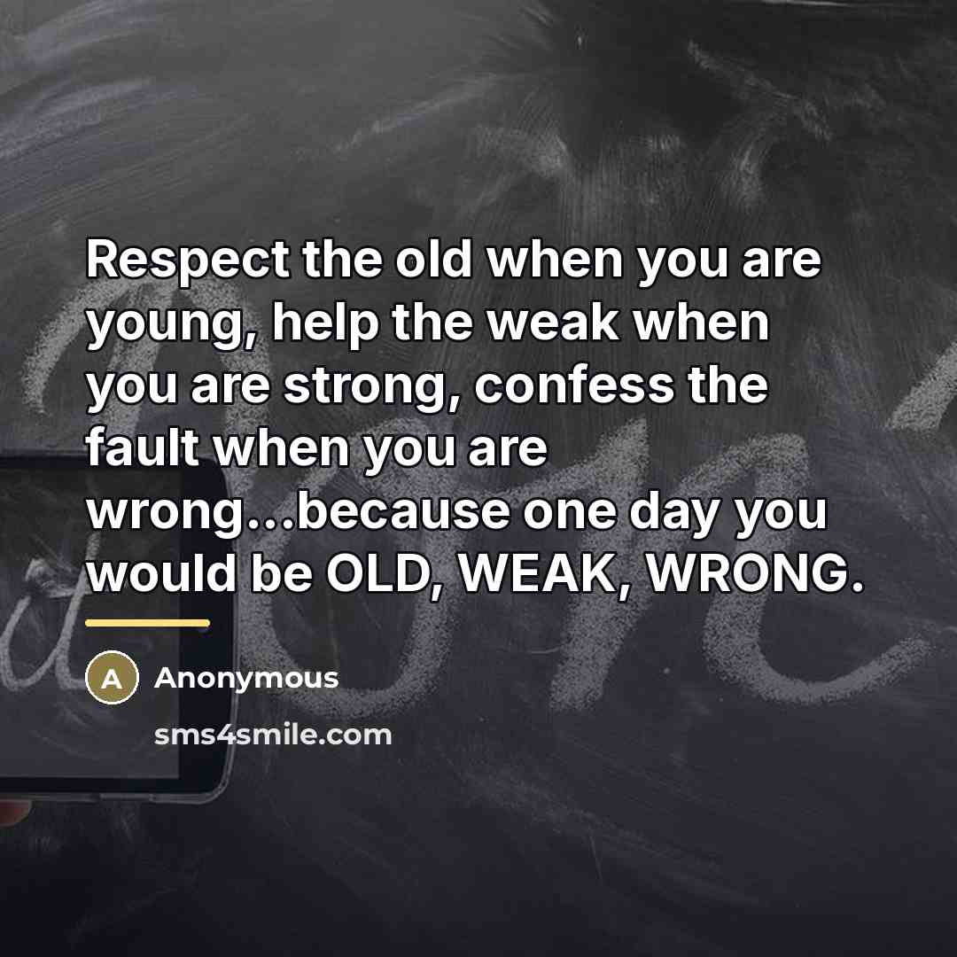 “Respect the old when you are young, help the weak…” quote by Anonymous