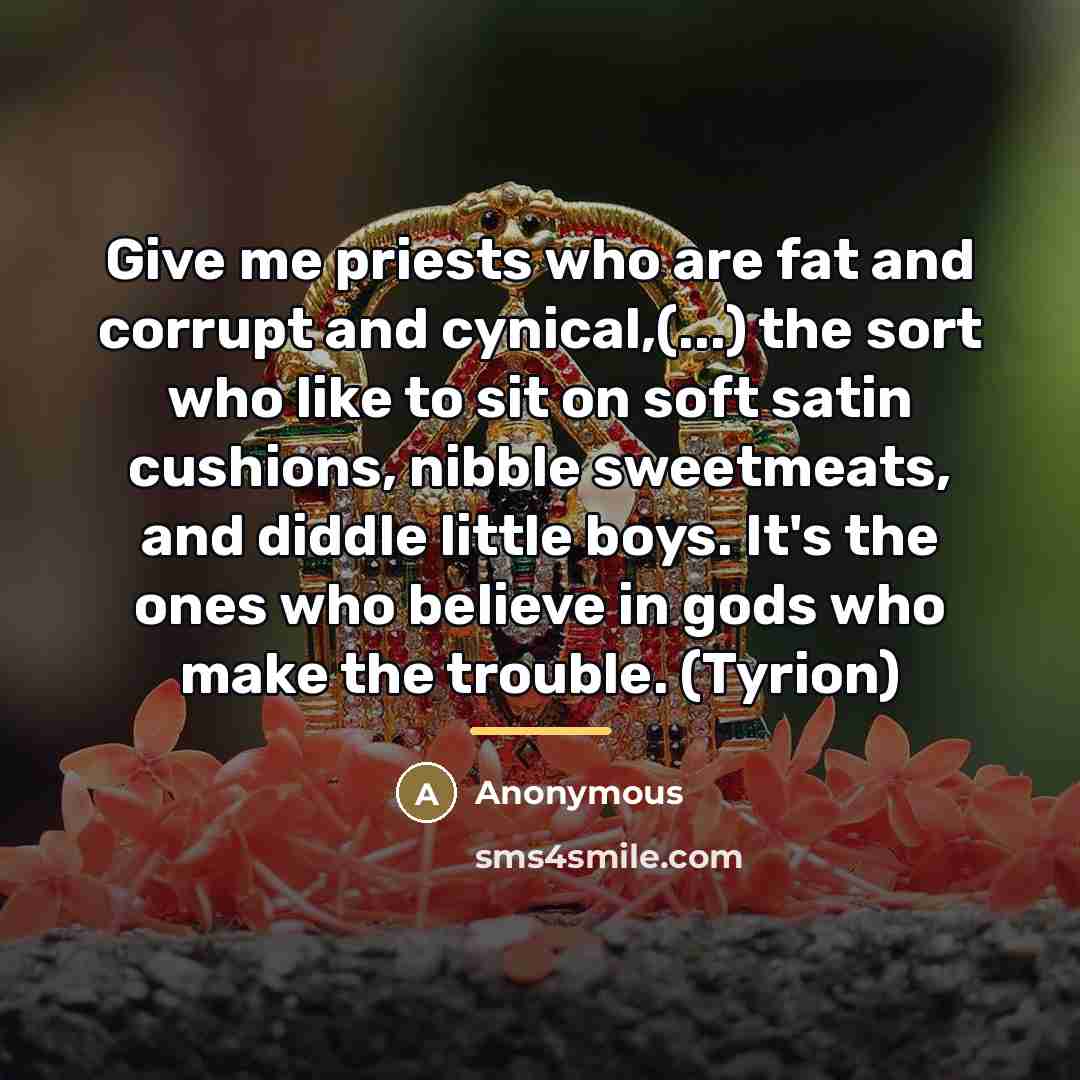 “Give me priests who are fat and corrupt and cynical,(...)…” quote by Anonymous