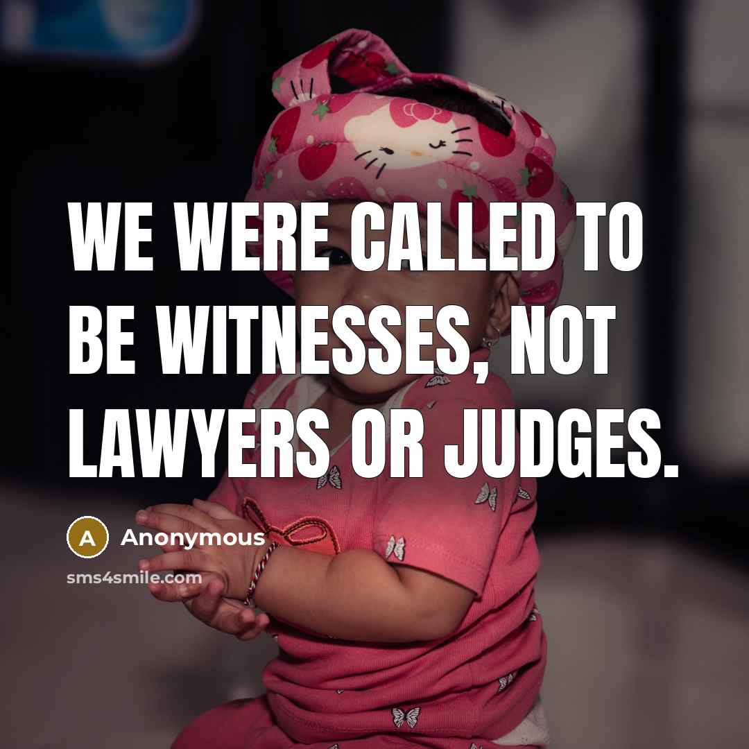 “We were called to be witnesses, not lawyers or judges.…” quote by Anonymous