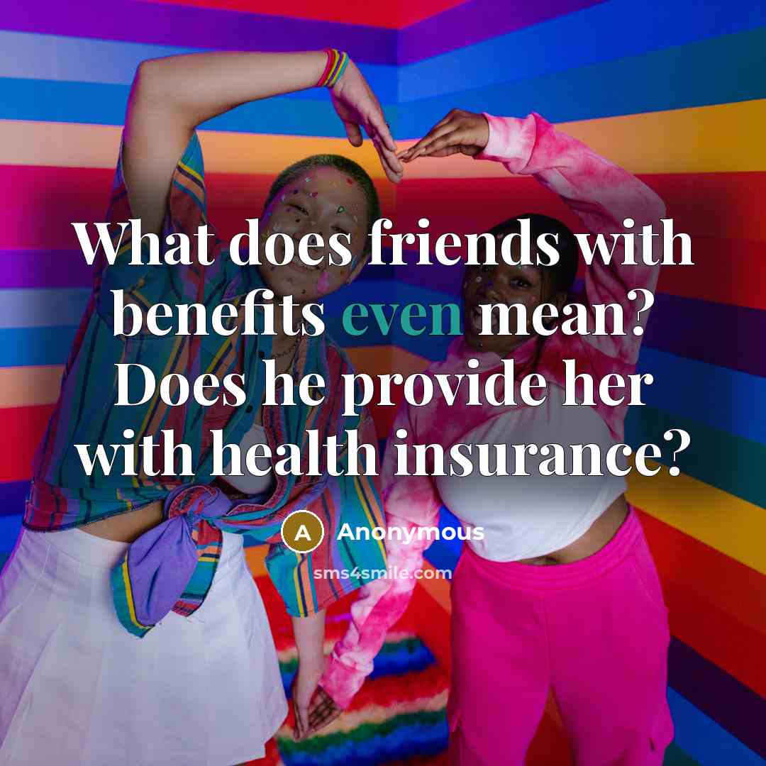 “What does friends with benefits even mean? Does he provide…” quote by Anonymous