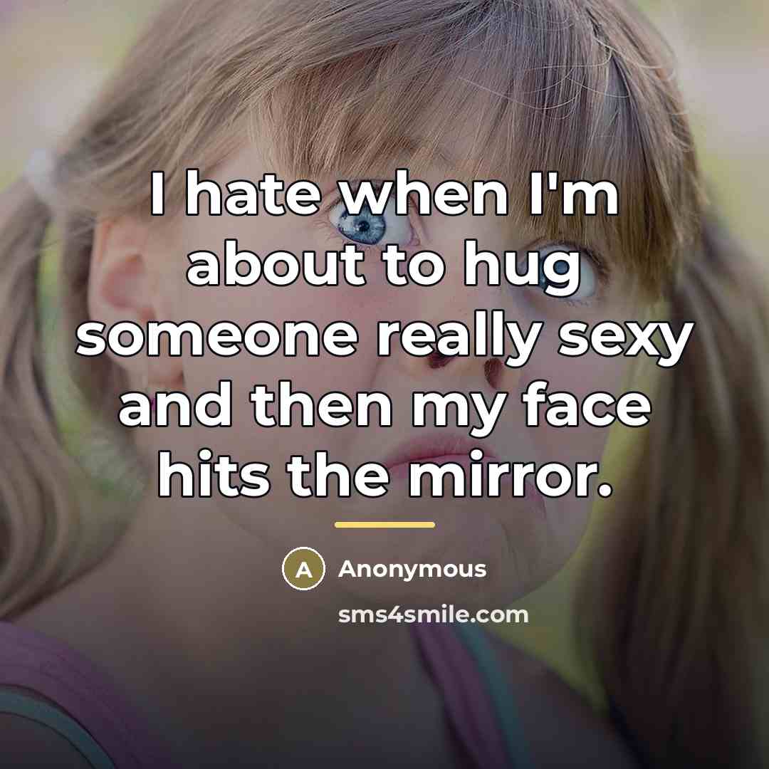“I hate when I'm about to hug someone really sexy…” quote by Anonymous